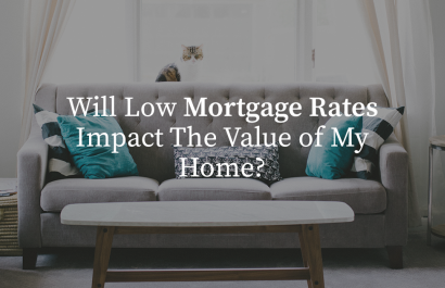 3 Ways Low Mortgage Rates Impact The Value of Your Home